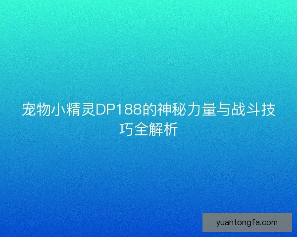 宠物小精灵DP188的神秘力量与战斗技巧全解析